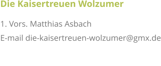 Die Kaisertreuen Wolzumer 1. Vors. Matthias Asbach  E-mail die-kaisertreuen-wolzumer@gmx.de