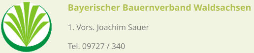 Bayerischer Bauernverband Waldsachsen  1. Vors. Joachim Sauer  Tel. 09727 / 340